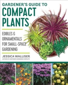 Gardener's Guide to Compact Plants : Edibles and Ornamentals for Small-Space Gardening, Paperback / softback Book Gardener's Guide to Compact Plants : Edibles and Ornamentals for Small-Space Gardening, Paperback / softback Book