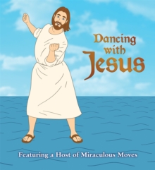 Dancing with Jesus : Featuring a Host of Miraculous Moves, Board book Book Dancing with Jesus : Featuring a Host of Miraculous Moves, Board book Book