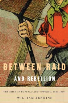 Between Raid and Rebellion : The Irish in Buffalo and Toronto, 1867-1916, Hardback Book Between Raid and Rebellion : The Irish in Buffalo and Toronto, 1867-1916, Hardback Book