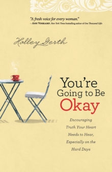 You're Going to be Okay : Truth Your Heart Needs to Hear, Especially on the Hard Days, Paperback / softback Book You're Going to be Okay : Truth Your Heart Needs to Hear, Especially on the Hard Days, Paperback / softback Book