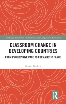 Classroom Change in Developing Countries : From Progressive Cage to Formalistic Frame, Hardback Book Classroom Change in Developing Countries : From Progressive Cage to Formalistic Frame, Hardback Book