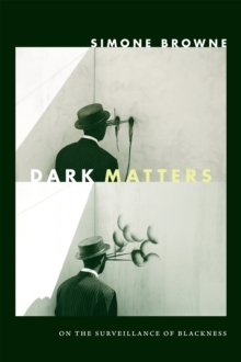 Dark Matters : On the Surveillance of Blackness, Paperback / softback Book Dark Matters : On the Surveillance of Blackness, Paperback / softback Book