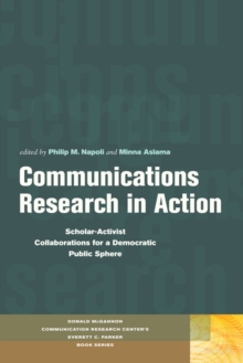 Communications Research in Action : Scholar-Activist Collaborations for a Democratic Public Sphere, Paperback / softback Book Communications Research in Action : Scholar-Activist Collaborations for a Democratic Public Sphere, Paperback / softback Book