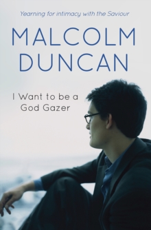 I Want to be a God Gazer : Yearning for intimacy with the Saviour, Paperback / softback Book I Want to be a God Gazer : Yearning for intimacy with the Saviour, Paperback / softback Book