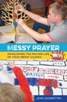 Messy Prayer : Developing the prayer life of your Messy Church, Paperback / softback Book Messy Prayer : Developing the prayer life of your Messy Church, Paperback / softback Book