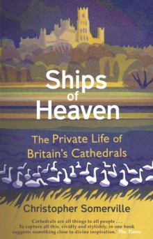 Ships Of Heaven : The Private Life of Britain's Cathedrals, Paperback / softback Book Ships Of Heaven : The Private Life of Britain's Cathedrals, Paperback / softback Book