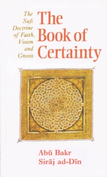 The Book of Certainty : The Sufi Doctrine of Faith, Vision and Gnosis, Paperback / softback Book The Book of Certainty : The Sufi Doctrine of Faith, Vision and Gnosis, Paperback / softback Book