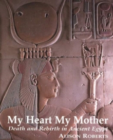 My Heart My Mother : Death and Rebirth in Ancient Egypt, Paperback / softback Book My Heart My Mother : Death and Rebirth in Ancient Egypt, Paperback / softback Book