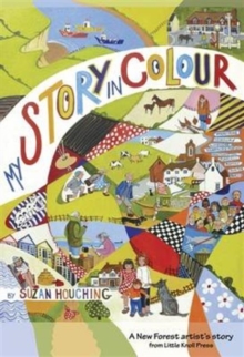 My Story in Colour : A New Forest Artist's Story, Paperback / softback Book My Story in Colour : A New Forest Artist's Story, Paperback / softback Book