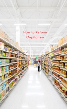 How to Reform Capitalism, Hardback Book How to Reform Capitalism, Hardback Book
