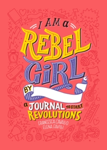 I Am a Rebel Girl : A Journal to Start Revolutions, Hardback Book I Am a Rebel Girl : A Journal to Start Revolutions, Hardback Book