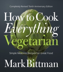 How to Cook Everything Vegetarian : Completely Revised Tenth Anniversary Edition, Hardback Book How to Cook Everything Vegetarian : Completely Revised Tenth Anniversary Edition, Hardback Book