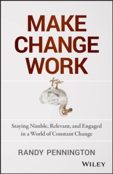 Make Change Work : Staying Nimble, Relevant, and Engaged in a World of Constant Change, Hardback Book Make Change Work : Staying Nimble, Relevant, and Engaged in a World of Constant Change, Hardback Book