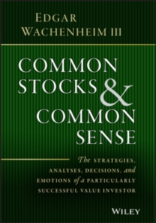Common Stocks and Common Sense : The Strategies, Analyses, Decisions, and Emotions of a Particularly Successful Value Investor, Hardback Book Common Stocks and Common Sense : The Strategies, Analyses, Decisions, and Emotions of a Particularly Successful Value Investor, Hardback Book