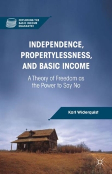 Independence, Propertylessness, and Basic Income : A Theory of Freedom as the Power to Say No, Hardback Book Independence, Propertylessness, and Basic Income : A Theory of Freedom as the Power to Say No, Hardback Book