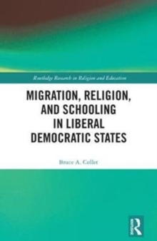 Migration, Religion, and Schooling in Liberal Democratic States, Hardback Book Migration, Religion, and Schooling in Liberal Democratic States, Hardback Book