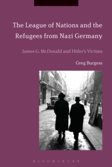 The League of Nations and the Refugees from Nazi Germany : James G. McDonald and Hitler's Victims, Paperback / softback Book The League of Nations and the Refugees from Nazi Germany : James G. McDonald and Hitler's Victims, Paperback / softback Book