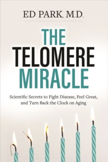The Telomere Miracle : Scientific Secrets to Fight Disease, Feel Great, and Turn Back the Clock on Aging, Hardback Book The Telomere Miracle : Scientific Secrets to Fight Disease, Feel Great, and Turn Back the Clock on Aging, Hardback Book