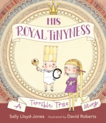 His Royal Tinyness : A Terrible True Story, Hardback Book His Royal Tinyness : A Terrible True Story, Hardback Book