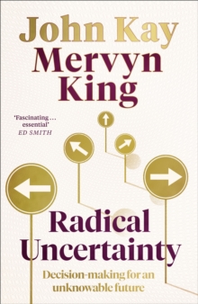 Radical Uncertainty : Decision-making for an unknowable future, Hardback Book Radical Uncertainty : Decision-making for an unknowable future, Hardback Book