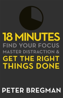 18 Minutes : Find Your Focus, Master Distraction and Get the Right Things Done, Paperback / softback Book 18 Minutes : Find Your Focus, Master Distraction and Get the Right Things Done, Paperback / softback Book
