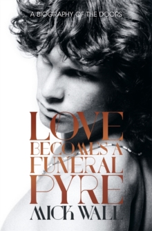 Love Becomes a Funeral Pyre : A Biography of The Doors, Hardback Book Love Becomes a Funeral Pyre : A Biography of The Doors, Hardback Book