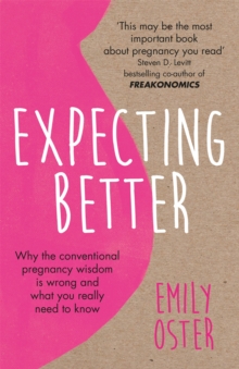 Expecting Better : Why the Conventional Pregnancy Wisdom is Wrong and What You Really Need to Know, Paperback / softback Book Expecting Better : Why the Conventional Pregnancy Wisdom is Wrong and What You Really Need to Know, Paperback / softback Book