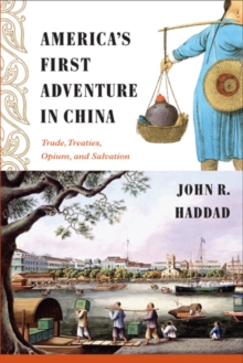 America's First Adventure in China : Trade, Treaties, Opium, and Salvation, Hardback Book America's First Adventure in China : Trade, Treaties, Opium, and Salvation, Hardback Book