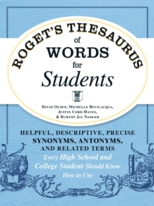 Roget's Thesaurus of Words for Students : Helpful, Descriptive, Precise Synonyms, Antonyms, and Related Terms Every High School and College Student Should Know How to Use, Paperback / softback Book Roget's Thesaurus of Words for Students : Helpful, Descriptive, Precise Synonyms, Antonyms, and Related Terms Every High School and College Student Should Know How to Use, Paperback / softback Book