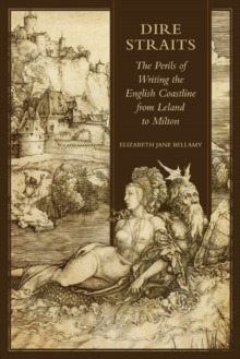 Dire Straits : The Perils of Writing the Early Modern English Coastline from Leland to Milton, Hardback Book Dire Straits : The Perils of Writing the Early Modern English Coastline from Leland to Milton, Hardback Book