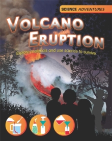 Science Adventures: Volcano Eruption! - Explore materials and use science to survive, Paperback / softback Book Science Adventures: Volcano Eruption! - Explore materials and use science to survive, Paperback / softback Book