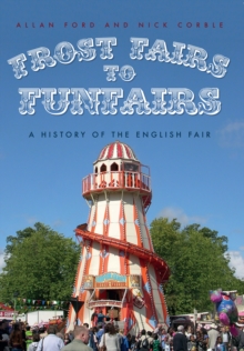 Frost Fairs to Funfairs : A History of the English Fair, Paperback Book Frost Fairs to Funfairs : A History of the English Fair, Paperback Book