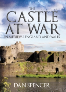 The Castle at War in Medieval England and Wales, Hardback Book The Castle at War in Medieval England and Wales, Hardback Book