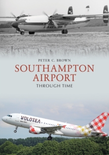 Southampton Airport Through Time, Paperback / softback Book Southampton Airport Through Time, Paperback / softback Book