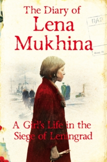 The Diary of Lena Mukhina : A Girl's Life in the Siege of Leningrad, Paperback / softback Book The Diary of Lena Mukhina : A Girl's Life in the Siege of Leningrad, Paperback / softback Book