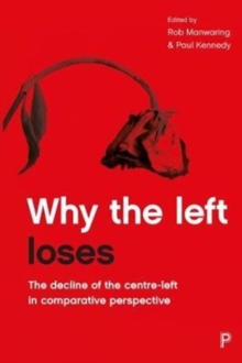 Why the left loses : The Decline of the Centre-Left in Comparative Perspective, Paperback Book Why the left loses : The Decline of the Centre-Left in Comparative Perspective, Paperback Book