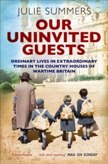 Our Uninvited Guests : Ordinary Lives in Extraordinary Times in the Country Houses of Wartime Britain, Paperback / softback Book Our Uninvited Guests : Ordinary Lives in Extraordinary Times in the Country Houses of Wartime Britain, Paperback / softback Book