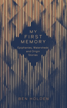 My First Memory : Epiphanies, Watersheds and Origin Stories, Hardback Book My First Memory : Epiphanies, Watersheds and Origin Stories, Hardback Book