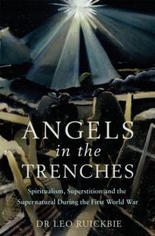 Angels in the Trenches : Spiritualism, Superstition and the Supernatural during the First World War, Paperback / softback Book Angels in the Trenches : Spiritualism, Superstition and the Supernatural during the First World War, Paperback / softback Book