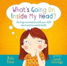 What's Going On Inside My Head? : Starting Conversations with Your Child About Positive Mental Health, Hardback Book What's Going On Inside My Head? : Starting Conversations with Your Child About Positive Mental Health, Hardback Book