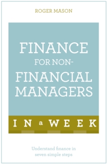 Finance For Non-Financial Managers In A Week : Understand Finance In Seven Simple Steps, Paperback / softback Book Finance For Non-Financial Managers In A Week : Understand Finance In Seven Simple Steps, Paperback / softback Book