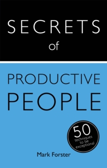 Secrets of Productive People : 50 Techniques To Get Things Done, Paperback / softback Book Secrets of Productive People : 50 Techniques To Get Things Done, Paperback / softback Book