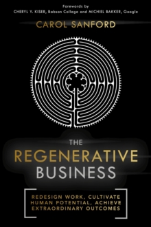 The Regenerative Business : Redesign Work, Cultivate Human Potential, Achieve Extraordinary Outcomes, Hardback Book The Regenerative Business : Redesign Work, Cultivate Human Potential, Achieve Extraordinary Outcomes, Hardback Book