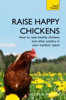 Raise Happy Chickens : How to raise healthy chickens and other poultry in your outdoor space, Paperback / softback Book Raise Happy Chickens : How to raise healthy chickens and other poultry in your outdoor space, Paperback / softback Book