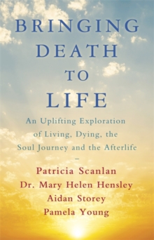 Bringing Death to Life : An Uplifting Exploration of Living, Dying, the Soul Journey and the Afterlife, Paperback / softback Book Bringing Death to Life : An Uplifting Exploration of Living, Dying, the Soul Journey and the Afterlife, Paperback / softback Book