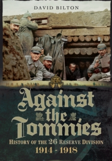Against the Tommies : History of the 26 Reserve Division 1914 - 1918, Hardback Book Against the Tommies : History of the 26 Reserve Division 1914 - 1918, Hardback Book