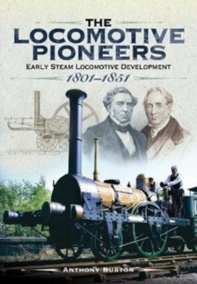 The Locomotive Pioneers : Early Steam Locomotive Development 1801 - 1851, Hardback Book The Locomotive Pioneers : Early Steam Locomotive Development 1801 - 1851, Hardback Book
