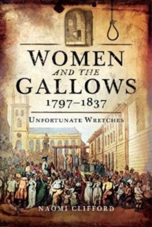 Women and the Gallows 1797 1837 : Unfortunate Wretches, Hardback Book Women and the Gallows 1797 1837 : Unfortunate Wretches, Hardback Book