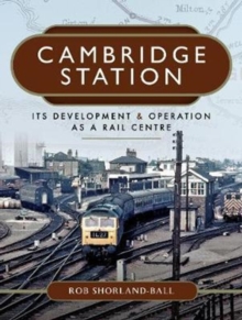 Cambridge Station : Its Development and Operation as a Rail Centre, Hardback Book Cambridge Station : Its Development and Operation as a Rail Centre, Hardback Book