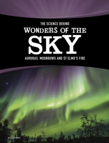 The Science Behind Wonders of the Sky : Auroras, Moonbows, and St. Elmo's Fire, Hardback Book The Science Behind Wonders of the Sky : Auroras, Moonbows, and St. Elmo's Fire, Hardback Book